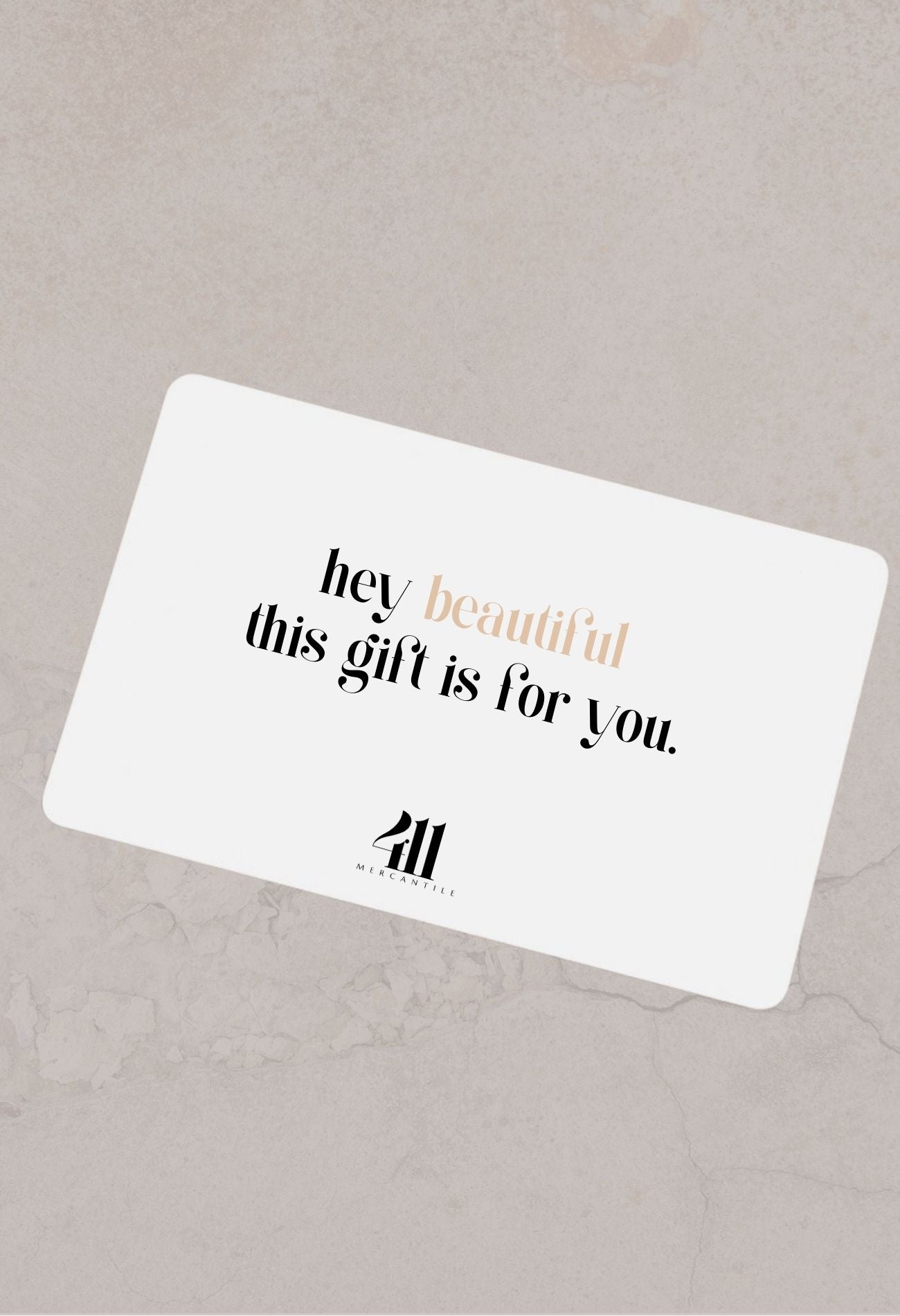 digital e-gift card. Hey beautiful this gift is for you. 411 mercantile